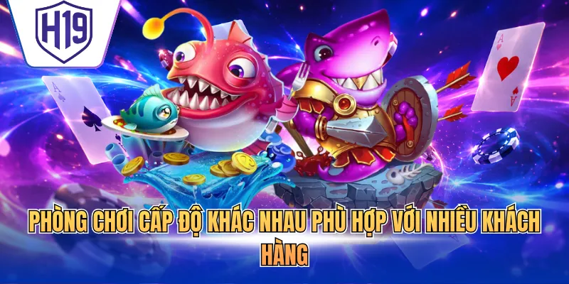 Phòng chơi cấp độ khác nhau phù hợp với nhiều khách hàng