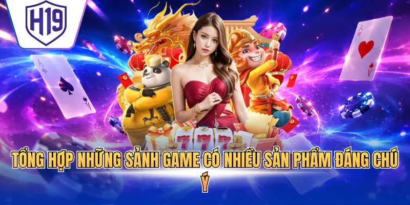 Tổng hợp những sảnh game có nhiều sản phẩm đáng chú ý